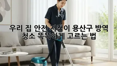 우리 집 안전 지킴이🛡️ 용산구 방역 청소, 똑똑하게 고르는 법! ✨