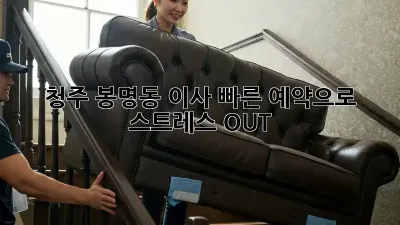 청주 봉명동 이사, 빠른 예약으로 스트레스 OUT!